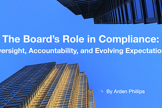 The Board’s Role in Compliance: Oversight, Accountability, and Evolving Expectations - Arden…