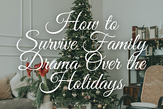 How to Survive Family Drama Over the Holidays