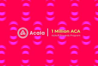 Earn From 1 Million in ACA Rewards During Acala’s Inaugural Liquidity Mining Program