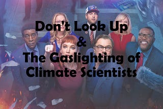 Don’t Look Up & The Gaslighting of Climate Scientists and Advocates