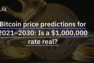Bitcoin Price Predictions for 2021–2030: Is a $1,000,000 Rate Real?