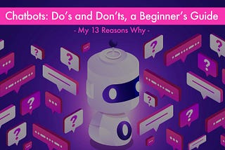 Chatbots: 13 Do’s and Don’ts, a Beginner’s Guide