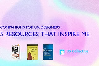 Companions for UX Designers: 5 Resources That Inspire Me