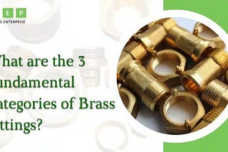 What are the 3 Fundamental Categories of Brass Fittings?