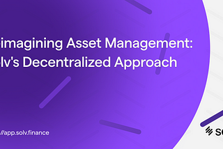 Reimagining Asset Management: Solv’s Decentralized Approach