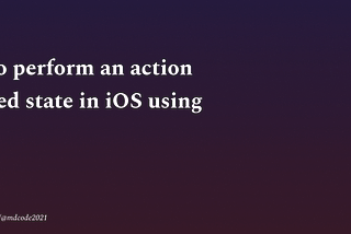 How to Perform an Action in the Killed State in iOS Using Swift?