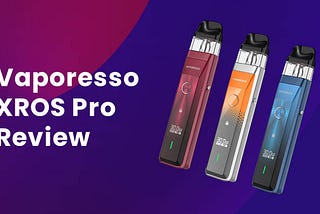 Vaporesso XROS Pro Review — Flagship Pod Vape Kit