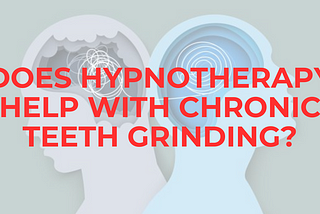 Psychology Of Bruxism: Does Hypnotherapy Help with Bruxism?