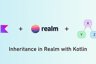 Simulating Inheritance in Realm with Kotlin: A Practical Guide
