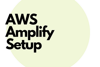 AWS Amplify for React/React Native Development — Pt 1 Setting up your Amplify Environment