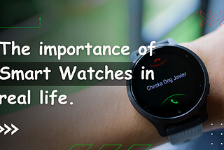 The importance of Smart Watches in real life.