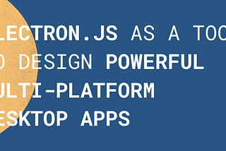 Electron.js: Great Tool to Design Powerful Multi-Platform Desktop Apps