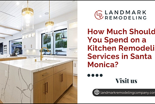 How Much Should You Spend on a Kitchen Remodeling Services in Santa Monica?