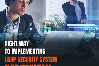 Right Way To Implementing LDAP Security System in The Organization