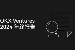 OKX Ventures 2024年度报告：60+项目布局与14大趋势前瞻