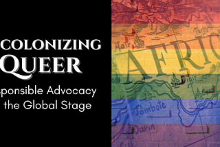 Decolonizing Queer: Responsible Advocacy on the Global Stage