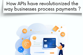 How APIs have revolutionized the way businesses process payments ?