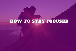 How to Stay Focused