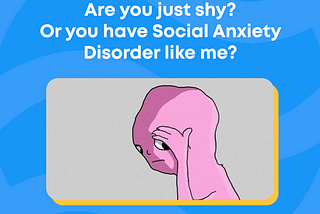 Are you just shy? Or you have Social Anxiety Disorder like me?