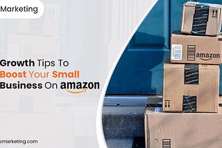 5 Most Effective Amazon Selling Tips For Small Businesses