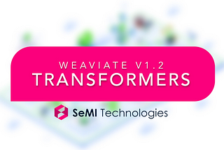 Weaviate version 1.2.x now supports transformer models