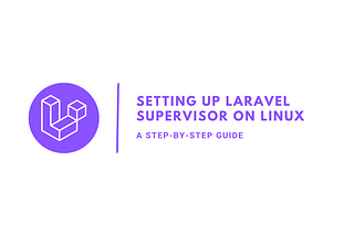 Setting up Laravel Supervisor on Linux: A Step-by-Step Guide