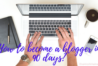 How To Become A Blogger In 90 Days?