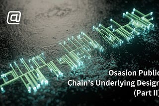 Osasion Public Chain’s Underlying Design (Part II)