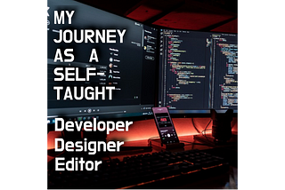 My Journey As A Self-Taught Developer And What I Learnt…