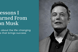 7 Lessons I Learned From Elon Musk
