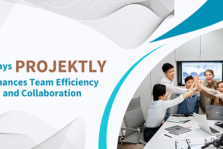 5 Ways PROJEKTLY Enhances Team Efficiency and Collaboration