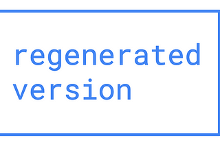 build version -> regenerated version -> live version