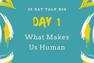 What Makes Us Human Day 1