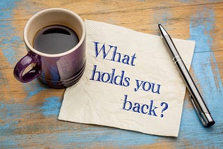 What is holding you back?