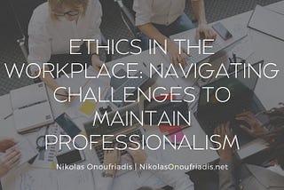 Ethics in the Workplace: Navigating Challenges to Maintain Professionalism