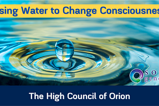 High Council of Orion — Water Changing Consciousness