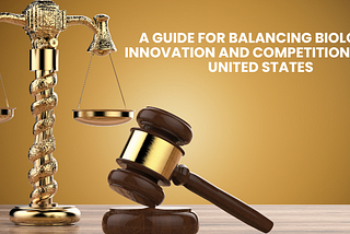 A guide for Balancing Biologic Innovation and Competition in the United States.