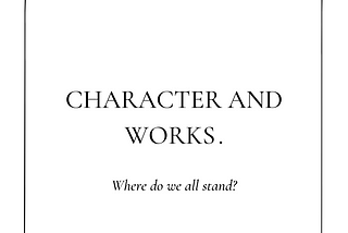 Character and Works — Where do we all stand?