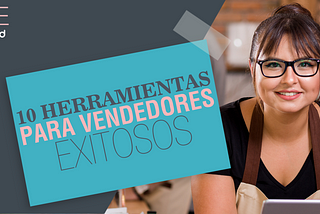 10 HERRAMIENTAS PARA VENDEDORES EXITOSOS