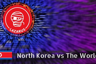 The Lazarus Group: North Korea Versus The World