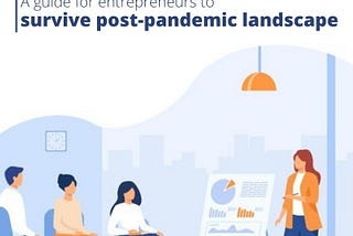 Surviving in a Post-Pandemic Landscape: A Guide for Entrepreneurs