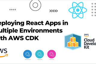 Deploying React Apps in Multiple Environments with AWS CDK