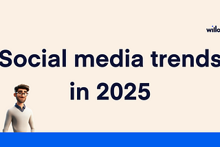 Willow’s Social media trends in 2025