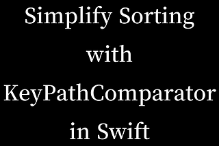 Simplify Sorting with KeyPathComparator in Swift