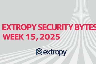 Extropy Security Bytes: w15 2025