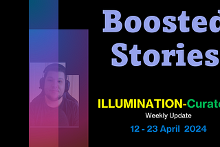 Weekly Update 12–23 April: Featuring Boosted Stories on ILLUMINATION-Curated