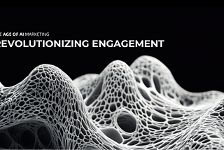 The Age of AI Marketing: Revolutionizing Engagement