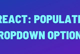 Populate Dropdown Options in React