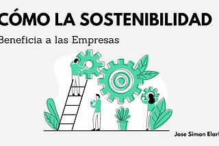 Como la Sostenibilidad Beneficia a las Empresas