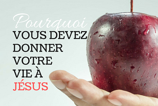 Pourquoi Vous Devez Donner Votre Vie À Jésus